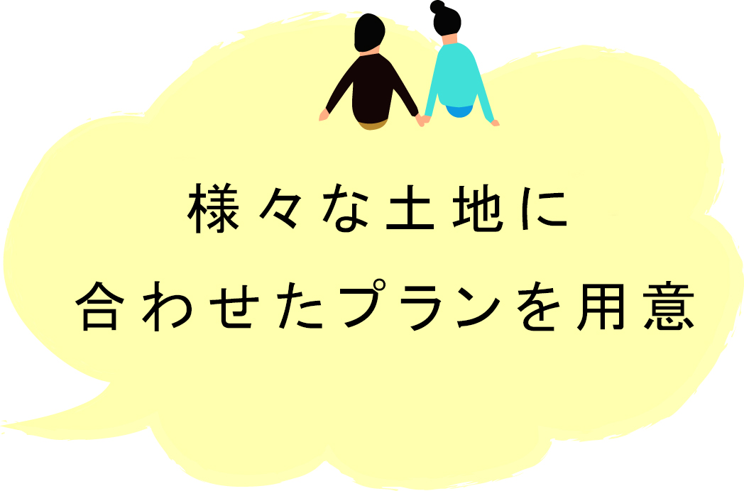 様々な土地に合わせたプランを用意